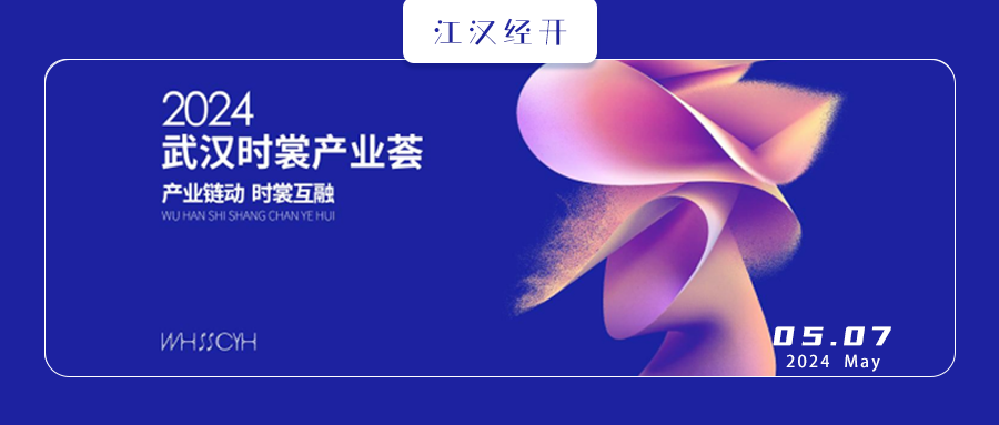 聚力塑新 “链”动未来 “2024武汉时裳产业荟”即将精彩启程