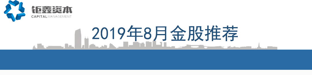 【钜鑫资本】2019年8月金股推荐 【钜鑫资本】2019年8月金股推荐