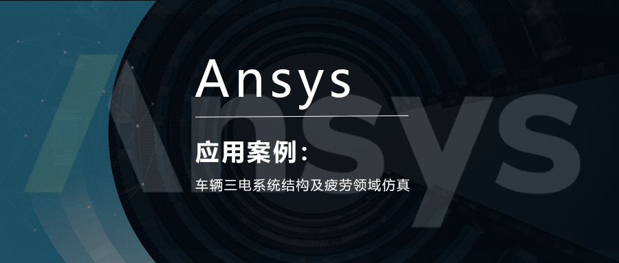 Ansys在車輛三電系統(tǒng)結(jié)構(gòu)及疲勞領(lǐng)域的仿真案例分享的圖1