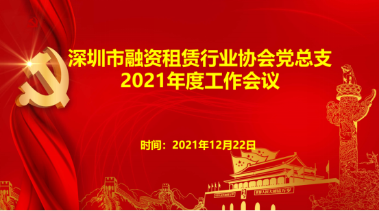 【党建动态】深圳市融资租赁行业协会党总支2021年度党建工作总结会议圆满结束