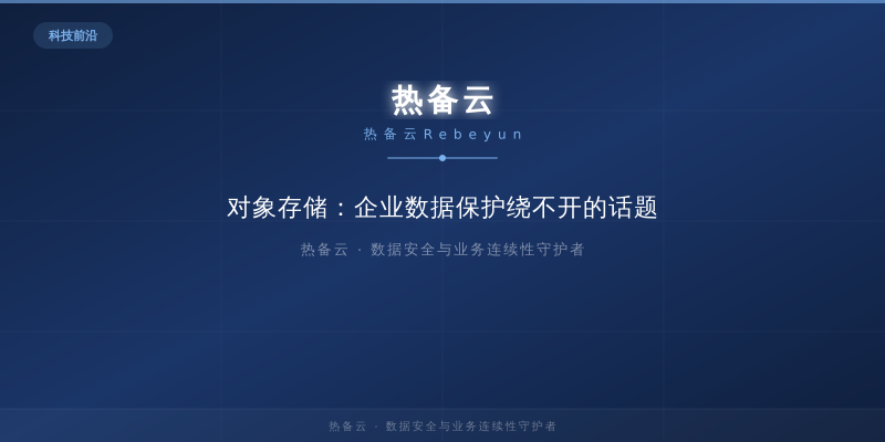 热备云-对象存储：企业数据保护绕不开的话题