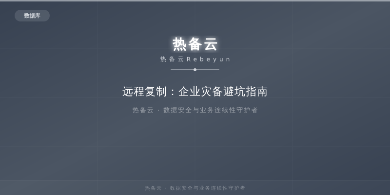 热备云-远程复制：企业灾备避坑指南