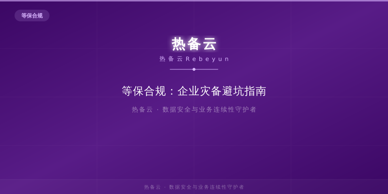 热备云-等保合规：企业灾备避坑指南