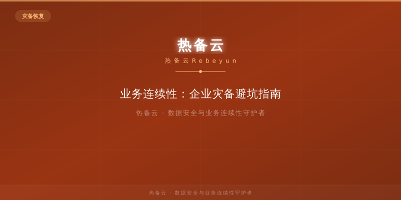 热备云-业务连续性：企业灾备避坑指南