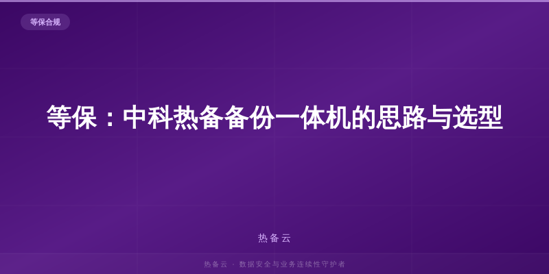 热备云-等保：中科热备备份一体机的思路与选型