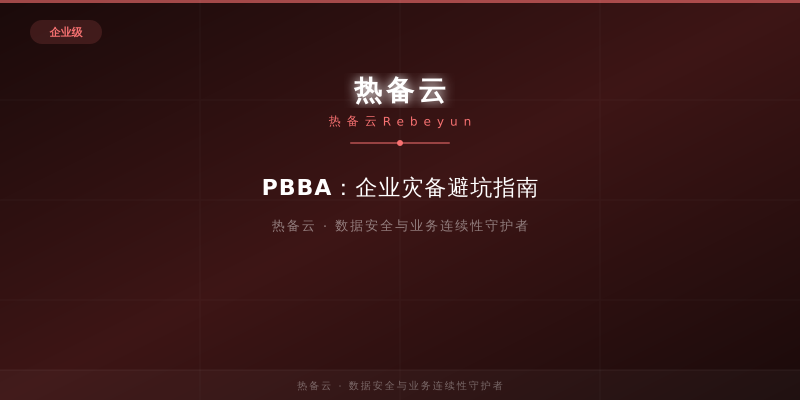 热备云-PBBA：企业灾备避坑指南