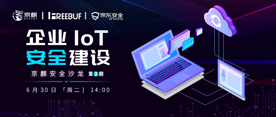 6月30日开播 京麒安全沙龙 第二期 企业iot安全建设 Freebuf 微信公众号文章阅读 Wemp