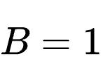 B=1