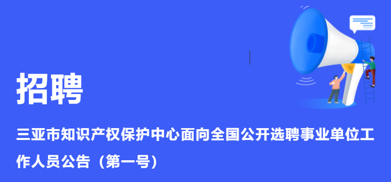 聘！三亚市知识产权保护中心招聘多名「知识产权工作人员」