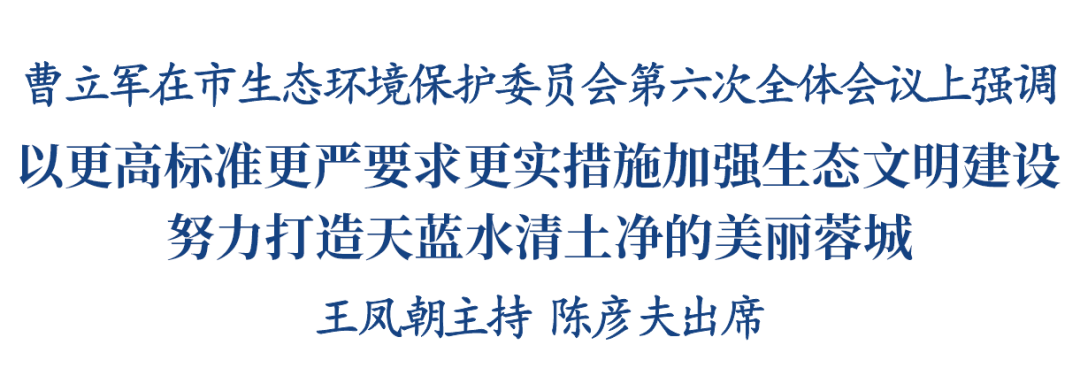 市生态环境保护委员会第六次全体会议召开 曹立军出席并讲话插图1