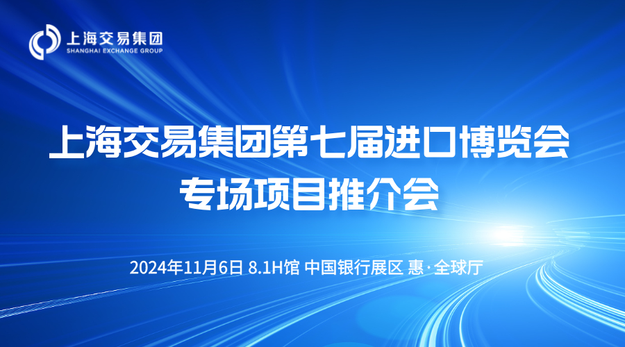 相约进博 共赴精彩｜上海交易集团第七届进博会专场项目推介会预告