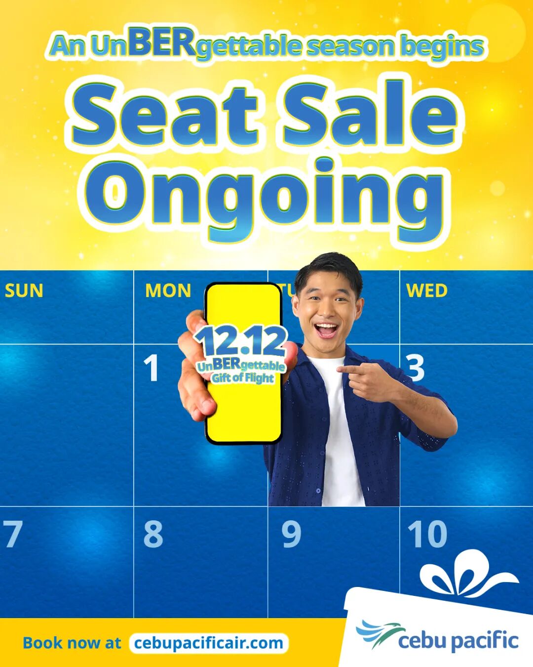 May be an image of text that says 'AnUn An Un BER gettable season begins Seat Sale Ongoing SUN MON WED 1 12.12 UnBERgettable Gift GiftofFlight of Flight 3 7 8 9 10 Book now at cebupacificair.com cebu pacific'