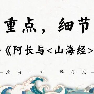 【湿地课堂】谭仕宏：详写显重点，细节隐真情——《阿长与山海经》情境教学设计