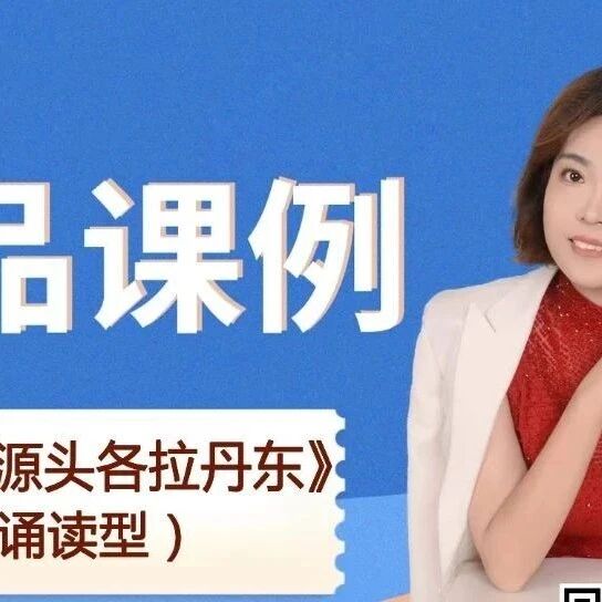 第4099季【刘艳红专栏】《诵读型文本教学5：在长江源头各拉丹东》精品课例