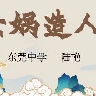第3983季【青春语文·陆艳的融通语文】中国式浪漫神话——《女娲造人》的戏剧改编
