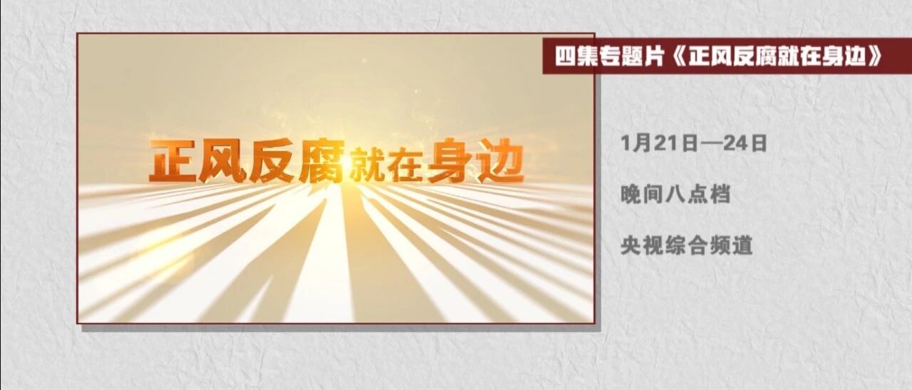 预告丨电视专题片《正风反腐就在身边》将在央视综合频道播出