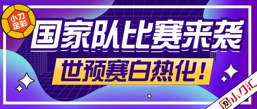 小刀足彩 | 国家队比赛来袭，世预赛白热化！