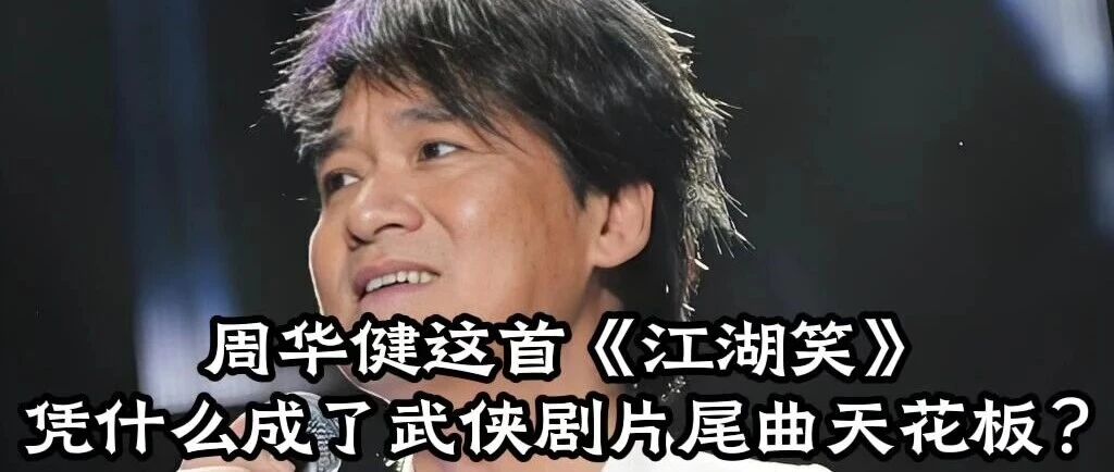 周华健这首《江湖笑》,凭什么成了武侠剧片尾曲天花板?《江湖笑》赏析