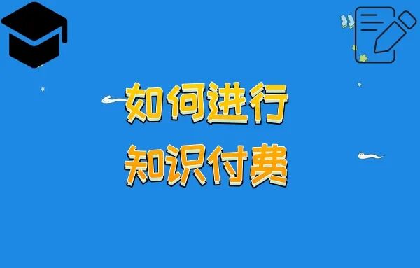 知识付费是什么意思？为什么选择知识付费？如何进行知识付费？