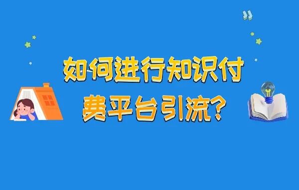 如何快速搭建知识付费平台?如何进行知识付费平台引流?