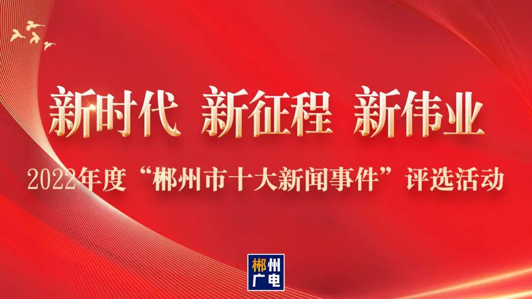 邀您投票！2022年度“郴州市十大新闻事件”评选活动启动