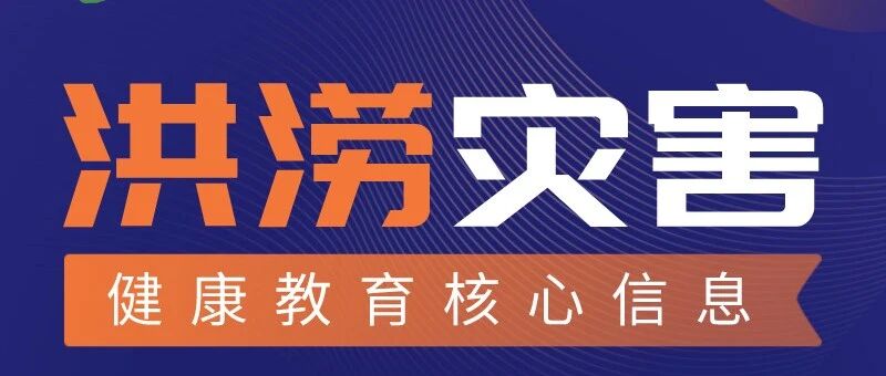 健康科普｜洪涝灾害健康教育核心信息
