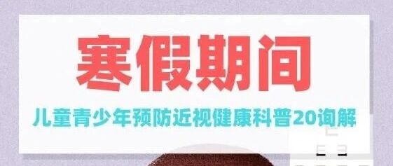 健康科普｜寒假期间儿童青少年预防近视健康科普20询解