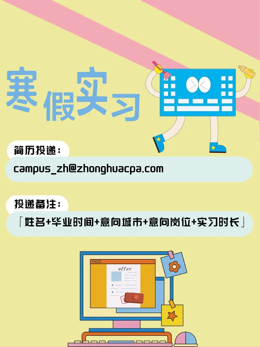 <table> <tr><td colspan="2">寒假头习</td> <td>l99</td> <td></td> </tr> <tr><td colspan="2"></td> <td></td> <td></td> </tr> <tr><td colspan="4"> campus_ zh@zhonghuacpa.com「姓名+毕业时间+意向城市+意向岗位+实习时长」</td> </tr> <tr><td rowspan="2"></td> <td>00o</td> <td rowspan="2"></td> <td></td> </tr> <tr><td>offer.0</td> <td></td> </tr> <tr><td colspan="2"></td> <td colspan="2">4</td> </tr> <tr><td colspan="2"></td> <td colspan="2"></td> </tr> <tr><td colspan="2"></td> <td>(</td> <td></td> </tr> </table>