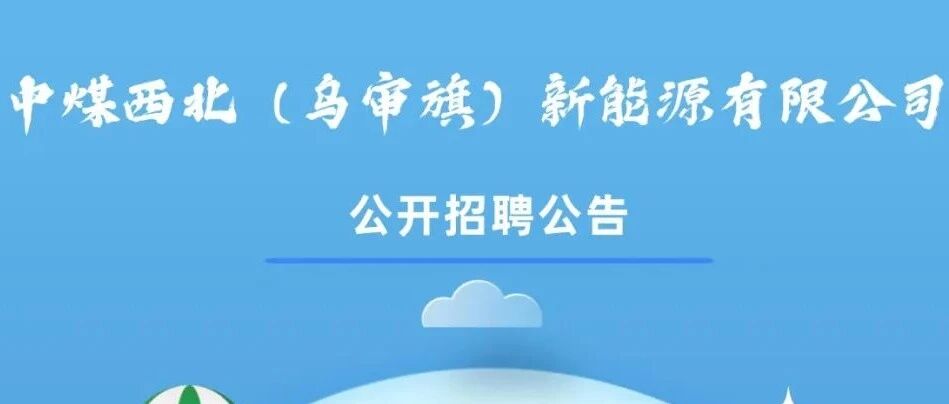 中煤西北（乌审旗）新能源有限公司面向社会公开招聘工作人员公告