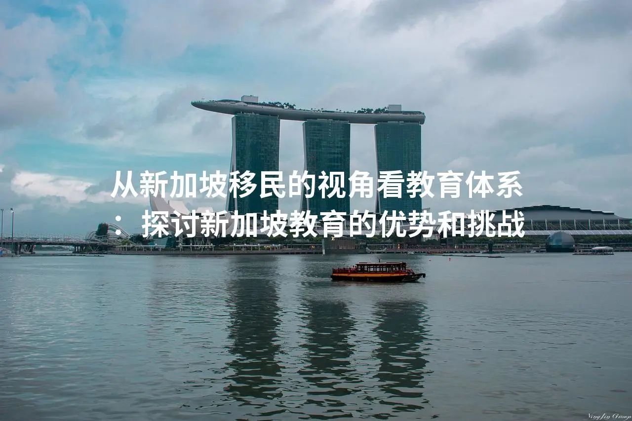 从新加坡移民的视角看教育体系：探讨新加坡教育的优势和挑战