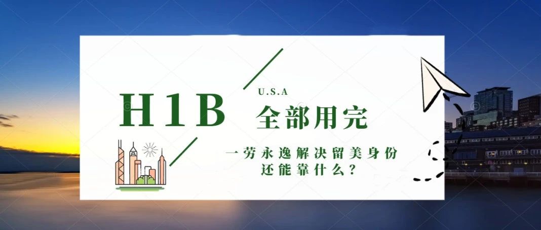美国H-1B名额已全部用完！一劳永逸解决留美身份还能靠什么？