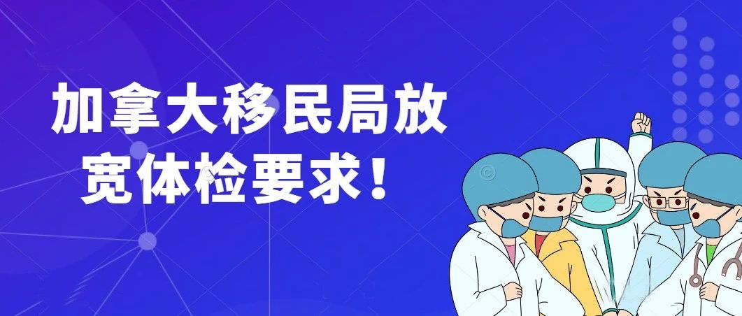 好消息 | 加拿大移民局放宽体检要求！