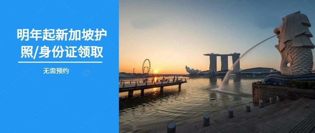 好消息，明年起新加坡护照/身份证领取无需预约！