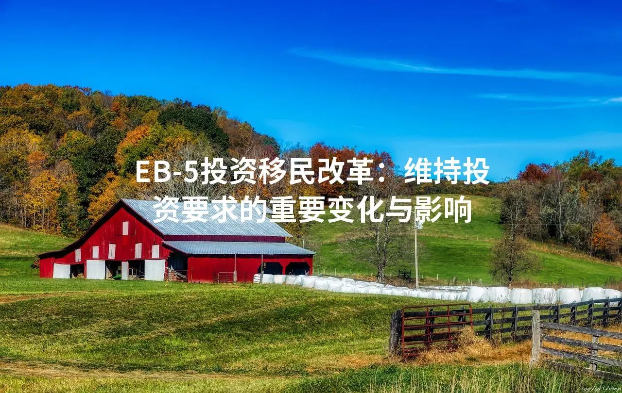 EB-5投资移民改革：维持投资要求的重要变化与影响