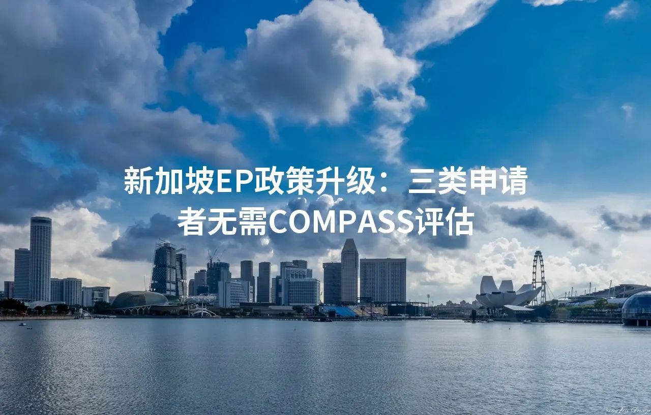 新加坡EP政策升级：三类申请者无需COMPASS评估