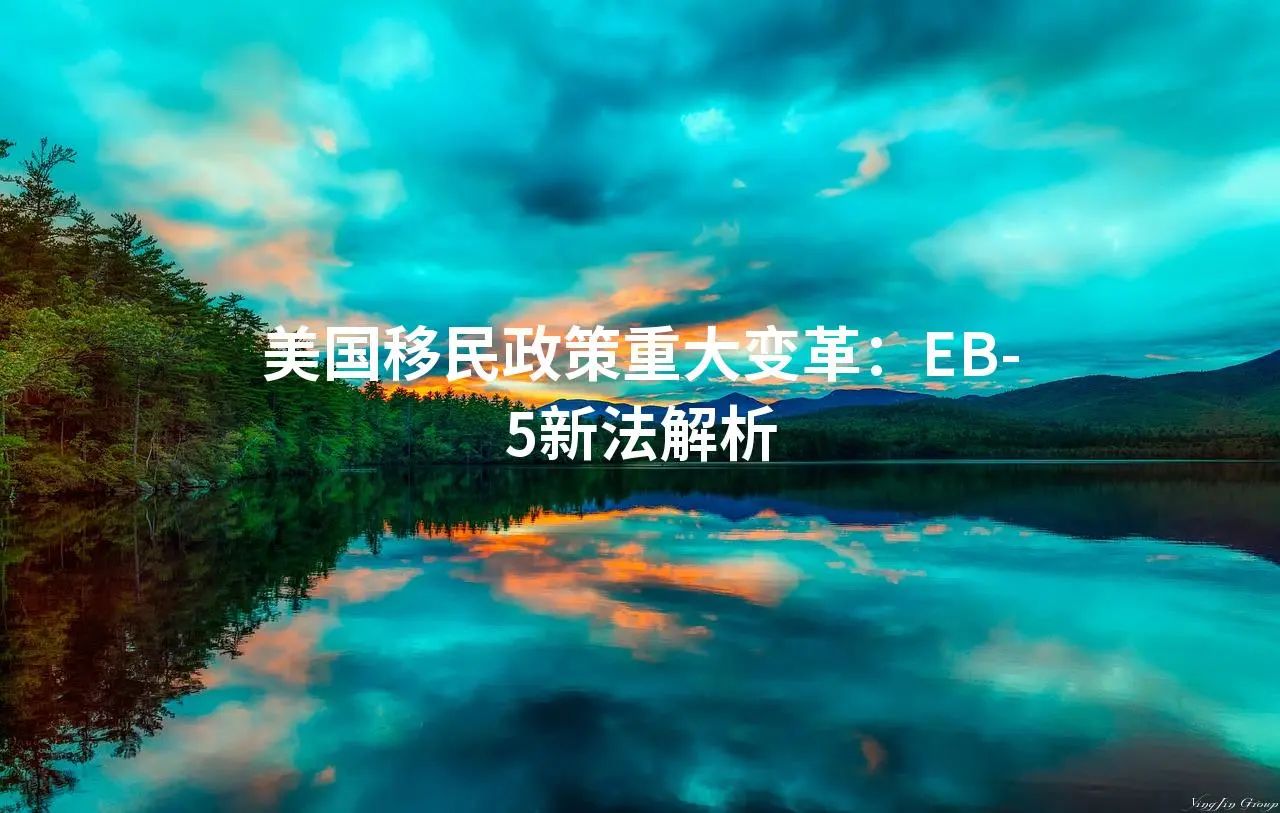 美国移民政策重大变革：EB-5新法解析