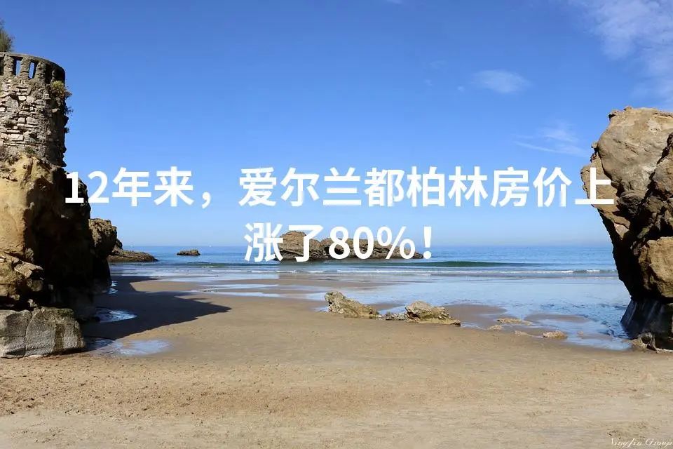 12年来，爱尔兰都柏林房价上涨了80%！