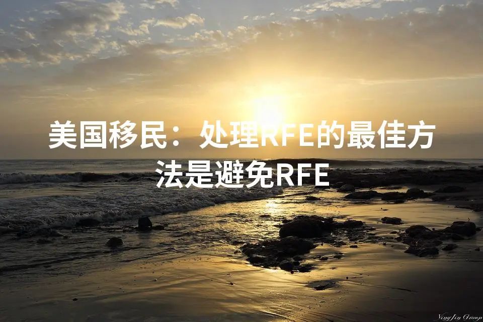 美国移民：处理RFE的最佳方法是避免RFE