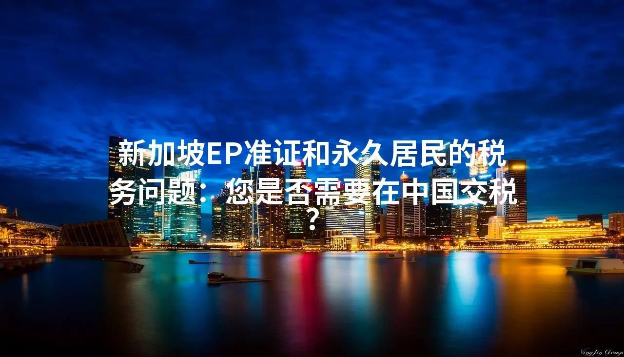 新加坡EP准证和永久居民的税务问题：您是否需要在中国交税？