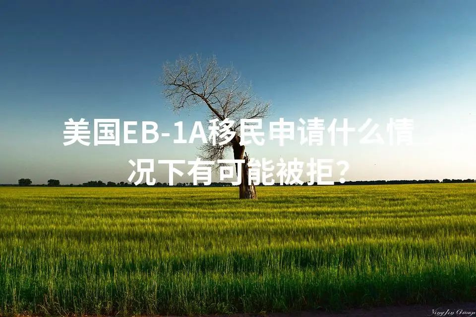 美国EB-1A移民申请什么情况下有可能被拒？