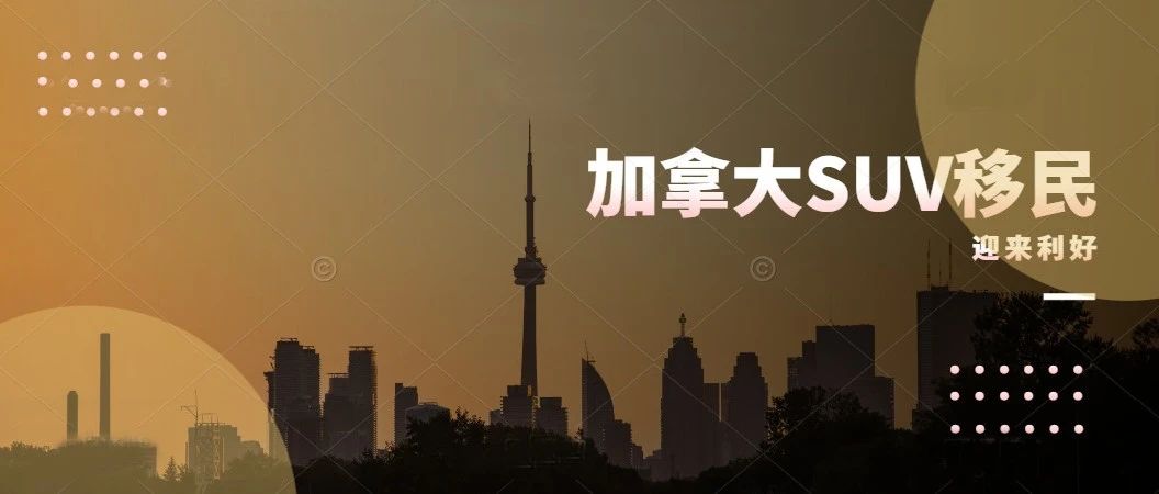 加拿大SUV移民项目迎来利好，更多名额、更灵活选择！