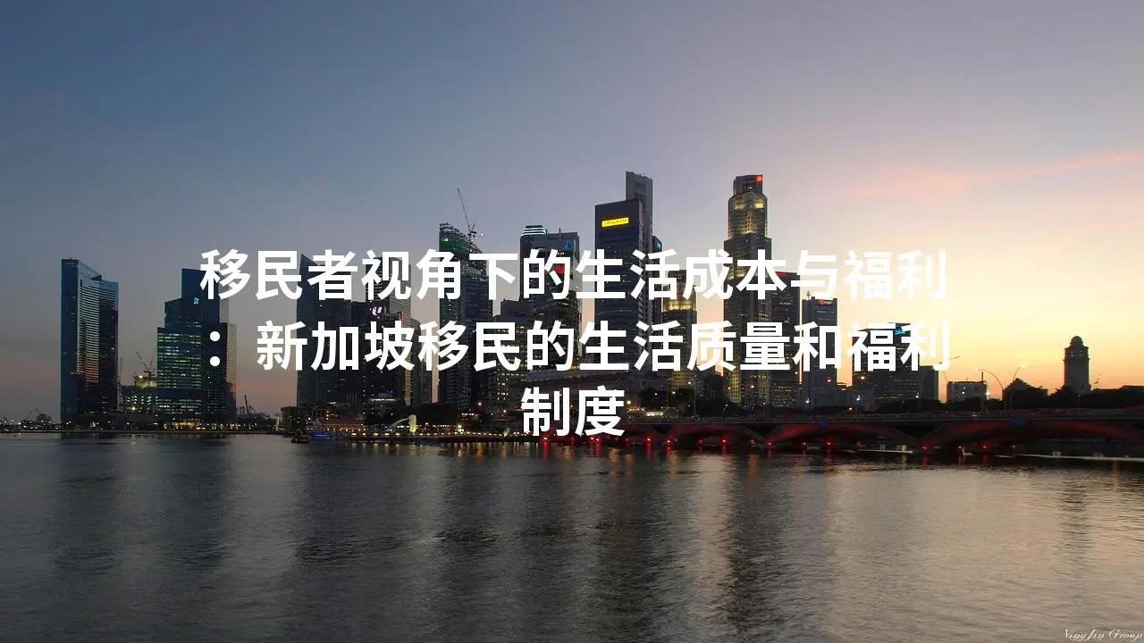 移民者视角下的生活成本与福利：新加坡移民的生活质量和福利制度