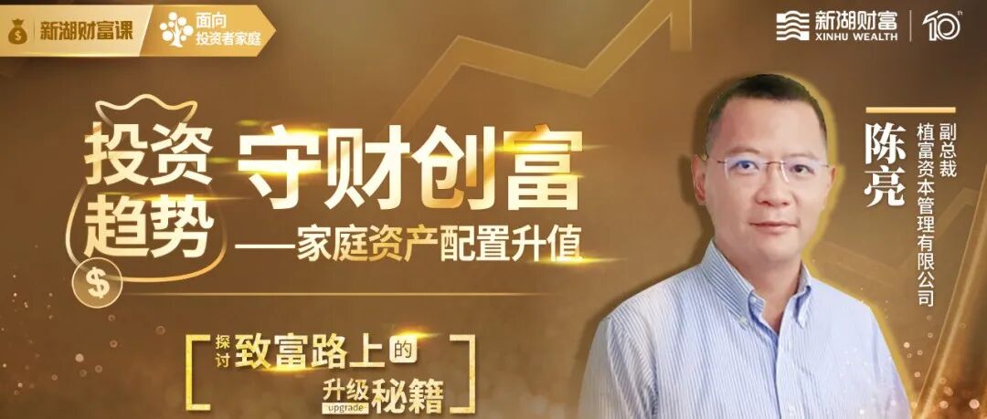 新湖财富课| 陈亮:投资趋势 守财创富——家庭资产配置升值