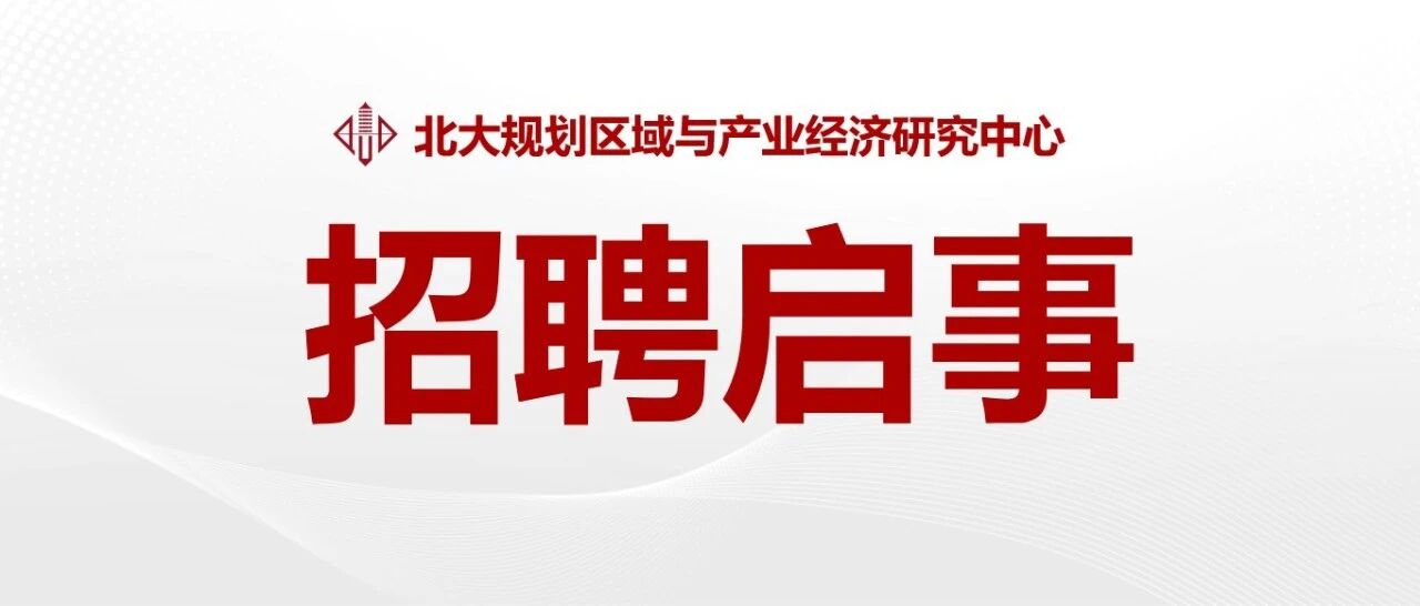 招聘启事 | 北大规划院区域与产业经济研究中心全职研究专员岗位