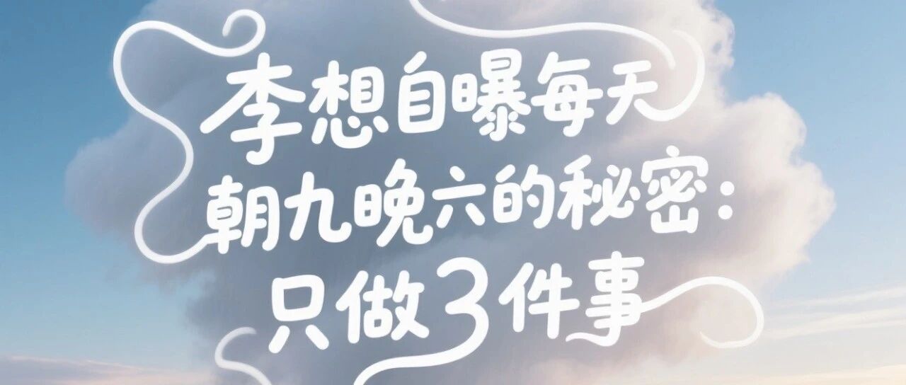 李想自曝每天朝九晚六的秘密：只做3件事