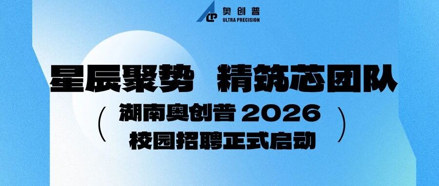 星辰聚势 精筑芯团队｜湖南奥创普2026校园招聘正式启动！