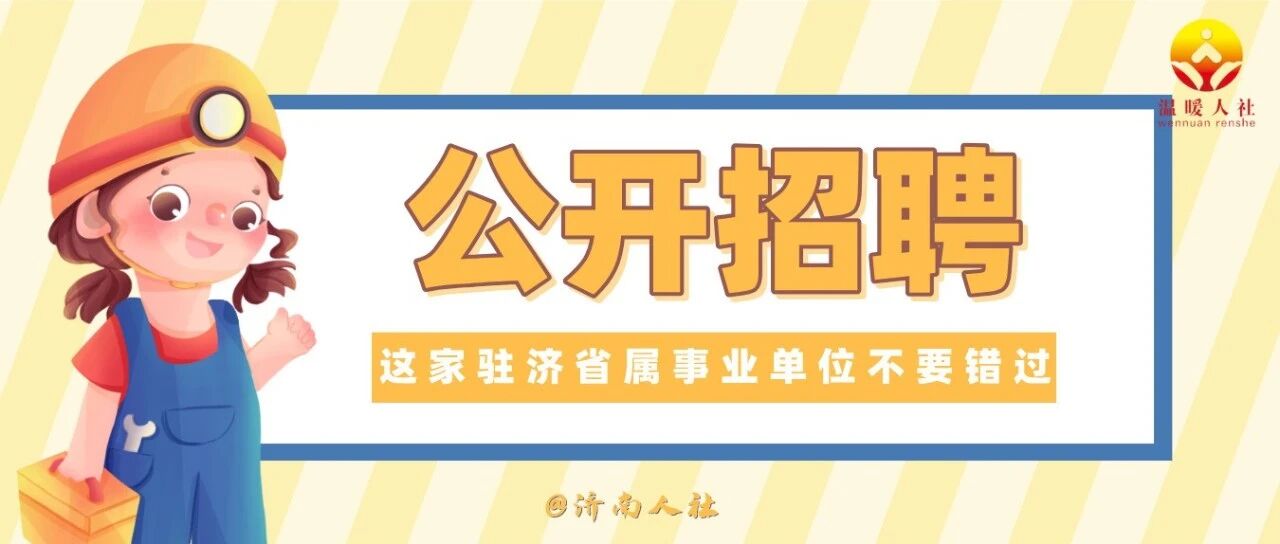 20人！这家驻济省属事业单位公开招聘了
