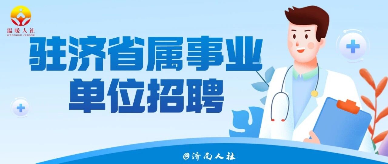 38人！这家驻济省属事业单位公开招聘了
