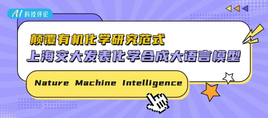 Nature Machine Intelligence颠覆有机化学研究范式，上海交大发表化学合成大语言模型