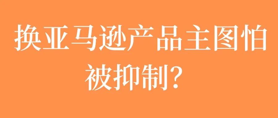 更换亚马逊主图怕被抑制？先用这个功能检查一下｜小技巧